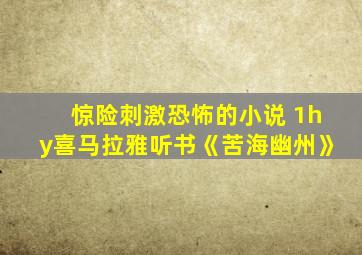 惊险刺激恐怖的小说 1hy喜马拉雅听书《苦海幽州》